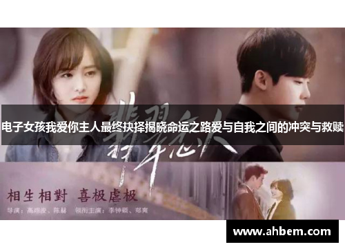 电子女孩我爱你主人最终抉择揭晓命运之路爱与自我之间的冲突与救赎