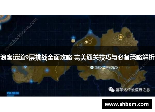 浪客远道9层挑战全面攻略 完美通关技巧与必备策略解析