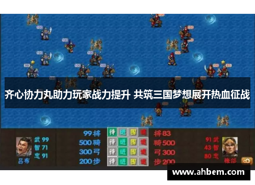 齐心协力丸助力玩家战力提升 共筑三国梦想展开热血征战